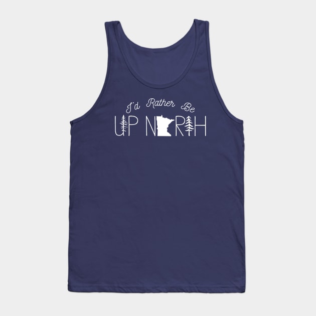 I'd Rather Be Up North In Minnesota Tank Top by GreatLakesLocals